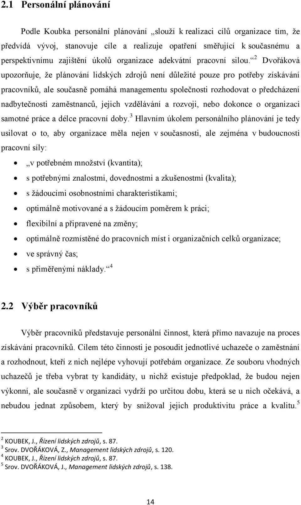 2 Dvořáková upozorňuje, ţe plánování lidských zdrojů není důleţité pouze pro potřeby získávání pracovníků, ale současně pomáhá managementu společnosti rozhodovat o předcházení nadbytečnosti