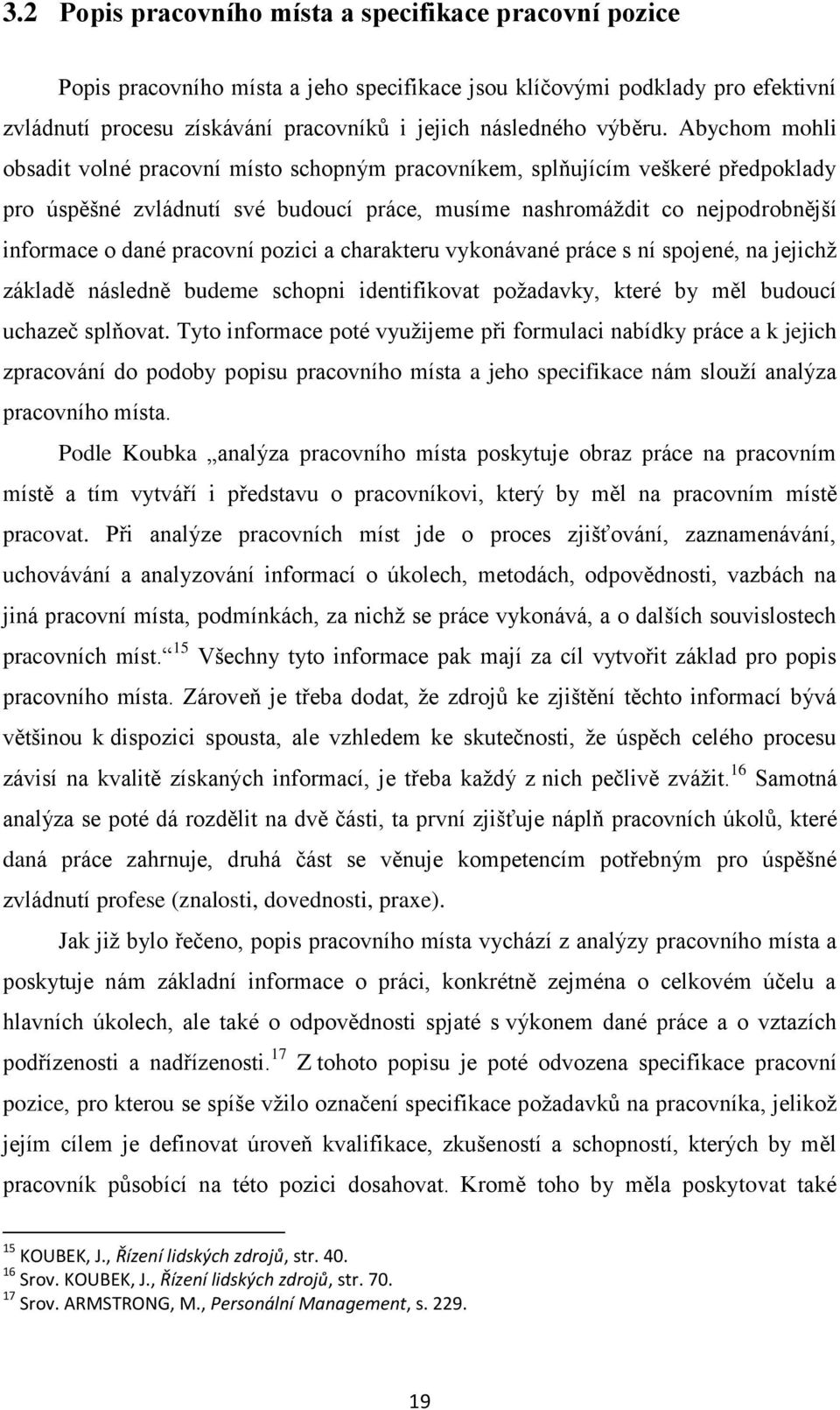 Abychom mohli obsadit volné pracovní místo schopným pracovníkem, splňujícím veškeré předpoklady pro úspěšné zvládnutí své budoucí práce, musíme nashromáţdit co nejpodrobnější informace o dané