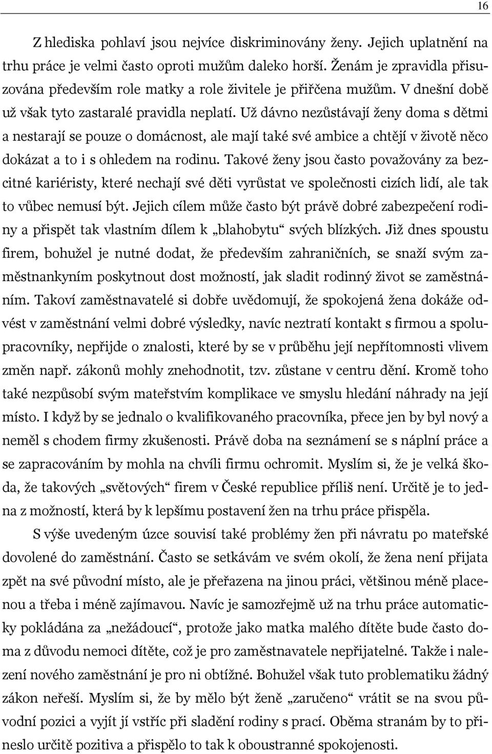 Už dávno nezůstávají ženy doma s dětmi a nestarají se pouze o domácnost, ale mají také své ambice a chtějí v životě něco dokázat a to i s ohledem na rodinu.