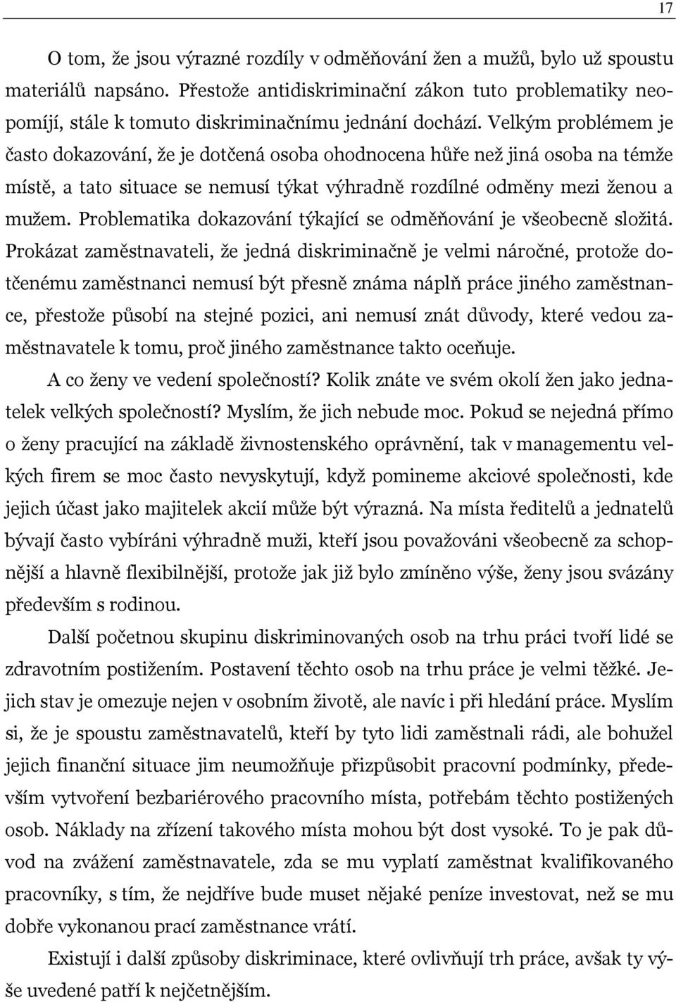 Velkým problémem je často dokazování, že je dotčená osoba ohodnocena hůře než jiná osoba na témže místě, a tato situace se nemusí týkat výhradně rozdílné odměny mezi ženou a mužem.