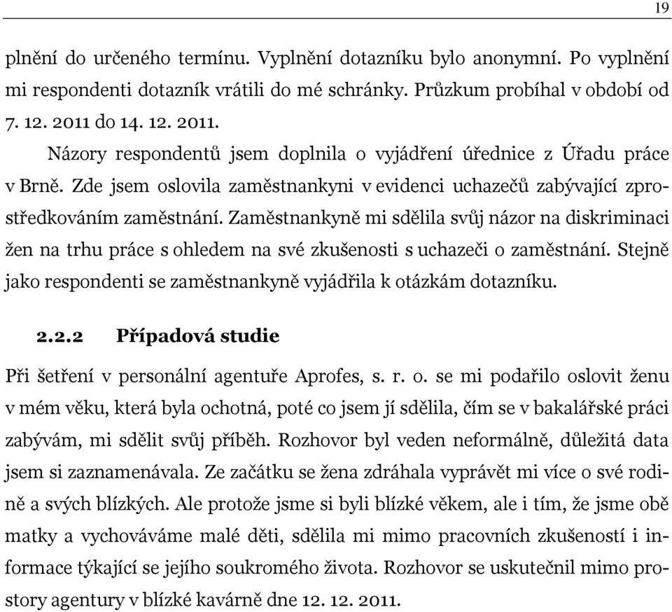 Zaměstnankyně mi sdělila svůj názor na diskriminaci žen na trhu práce s ohledem na své zkušenosti s uchazeči o zaměstnání. Stejně jako respondenti se zaměstnankyně vyjádřila k otázkám dotazníku. 2.