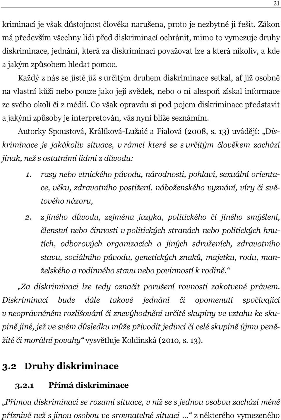 Každý z nás se jistě již s určitým druhem diskriminace setkal, ať již osobně na vlastní kůži nebo pouze jako její svědek, nebo o ní alespoň získal informace ze svého okolí či z médií.