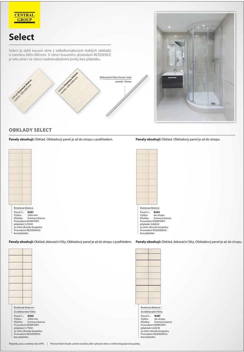 Obkladový panel je až do stropu s podhledem. Panely obsahují: Obklad. Obkladový panel je až do stropu. Eramosa bianco Panel č.: NJ01 příplatek 3.