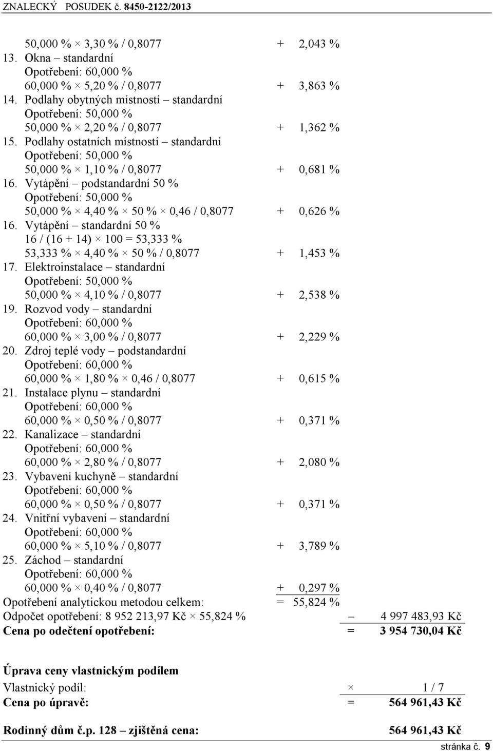Vytápění standardní 50 % 16 / (16 + 14) 100 = 53,333 % 53,333 % 4,40 % 50 % / 0,8077 + 1,453 % 17. Elektroinstalace standardní Opotřebení: 50,000 % 50,000 % 4,10 % / 0,8077 + 2,538 % 19.