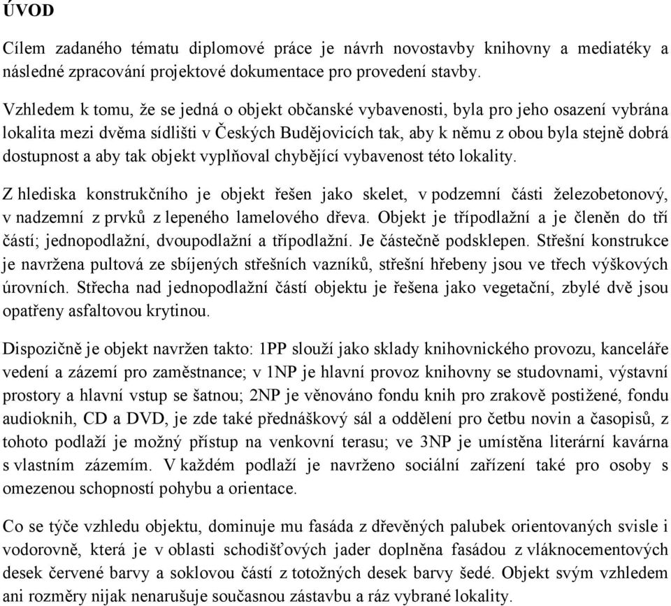 tak objekt vyplňoval chybějící vybavenost této lokality. Z hlediska konstrukčního je objekt řešen jako skelet, v podzemní části železobetonový, v nadzemní z prvků z lepeného lamelového dřeva.