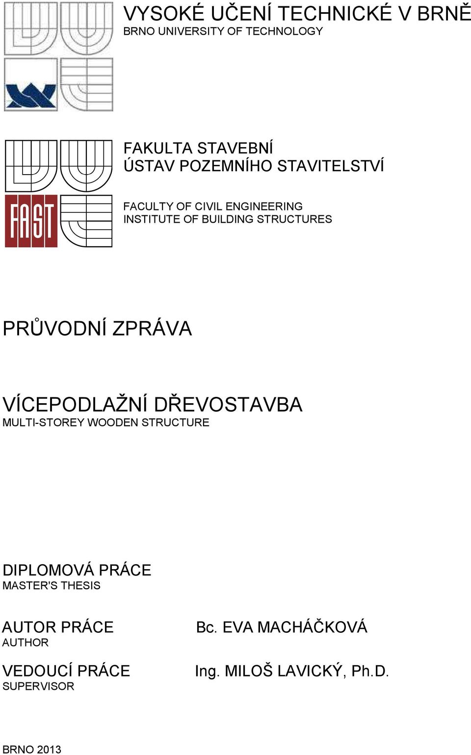 VÍCEPODLAŽNÍ DŘEVOSTAVBA MULTI-STOREY WOODEN STRUCTURE DIPLOMOVÁ PRÁCE MASTER'S THESIS AUTOR