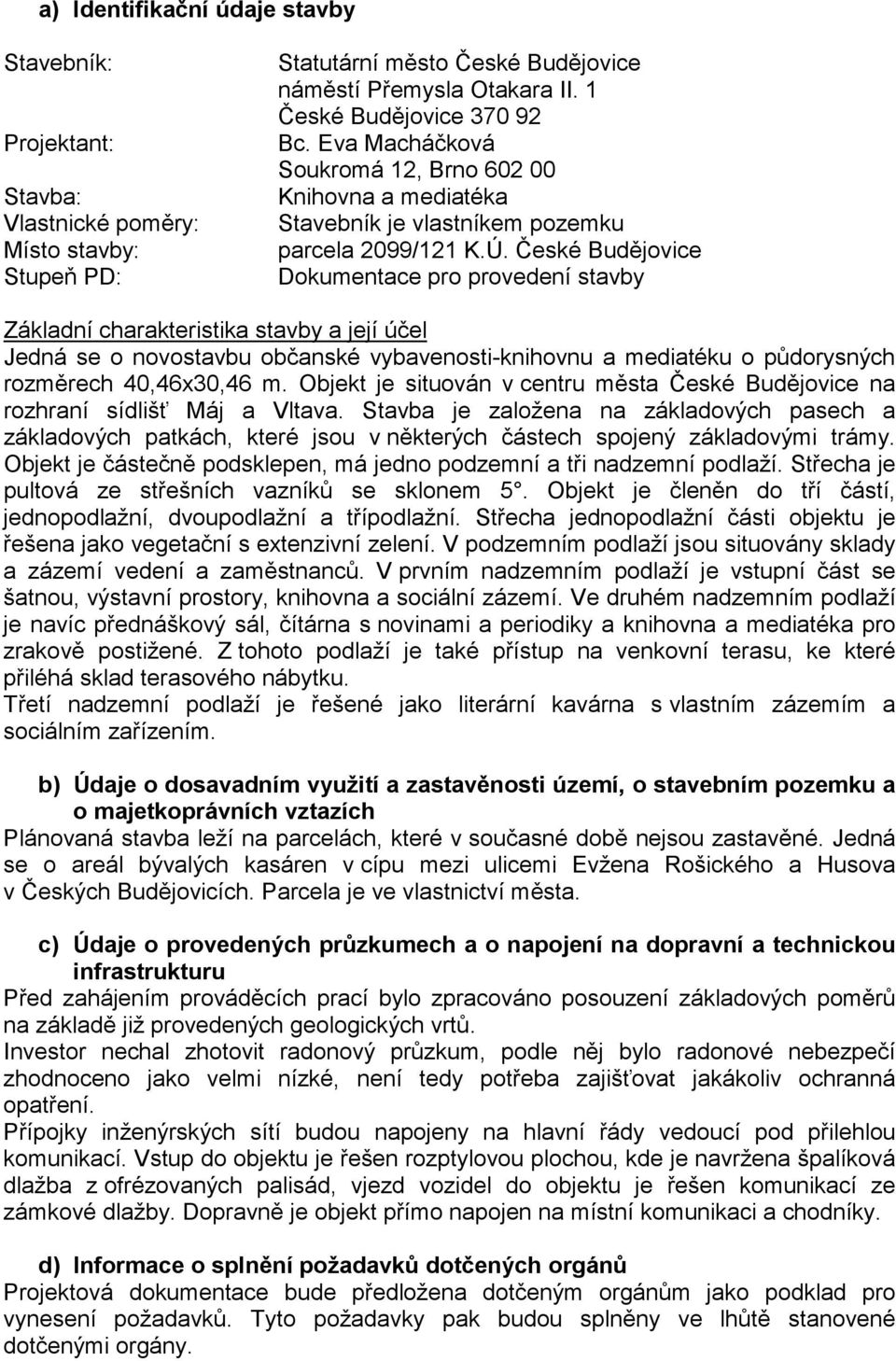 České Budějovice Dokumentace pro provedení stavby Základní charakteristika stavby a její účel Jedná se o novostavbu občanské vybavenosti-knihovnu a mediatéku o půdorysných rozměrech 40,46x30,46 m.