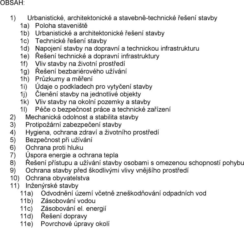 pro vytyčení stavby 1j) Členění stavby na jednotlivé objekty 1k) Vliv stavby na okolní pozemky a stavby 1l) Péče o bezpečnost práce a technické zařízení 2) Mechanická odolnost a stabilita stavby 3)