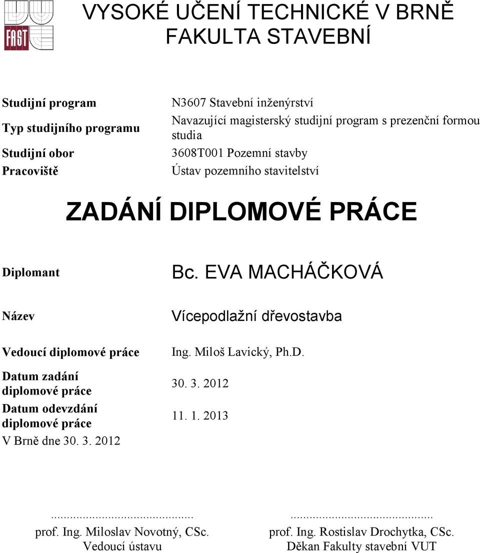 EVA MACHÁČKOVÁ Název Vedoucí diplomové práce Datum zadání diplomové práce Datum odevzdání diplomové práce V Brně dne 30. 3. 2012 Vícepodlažní dřevostavba Ing.