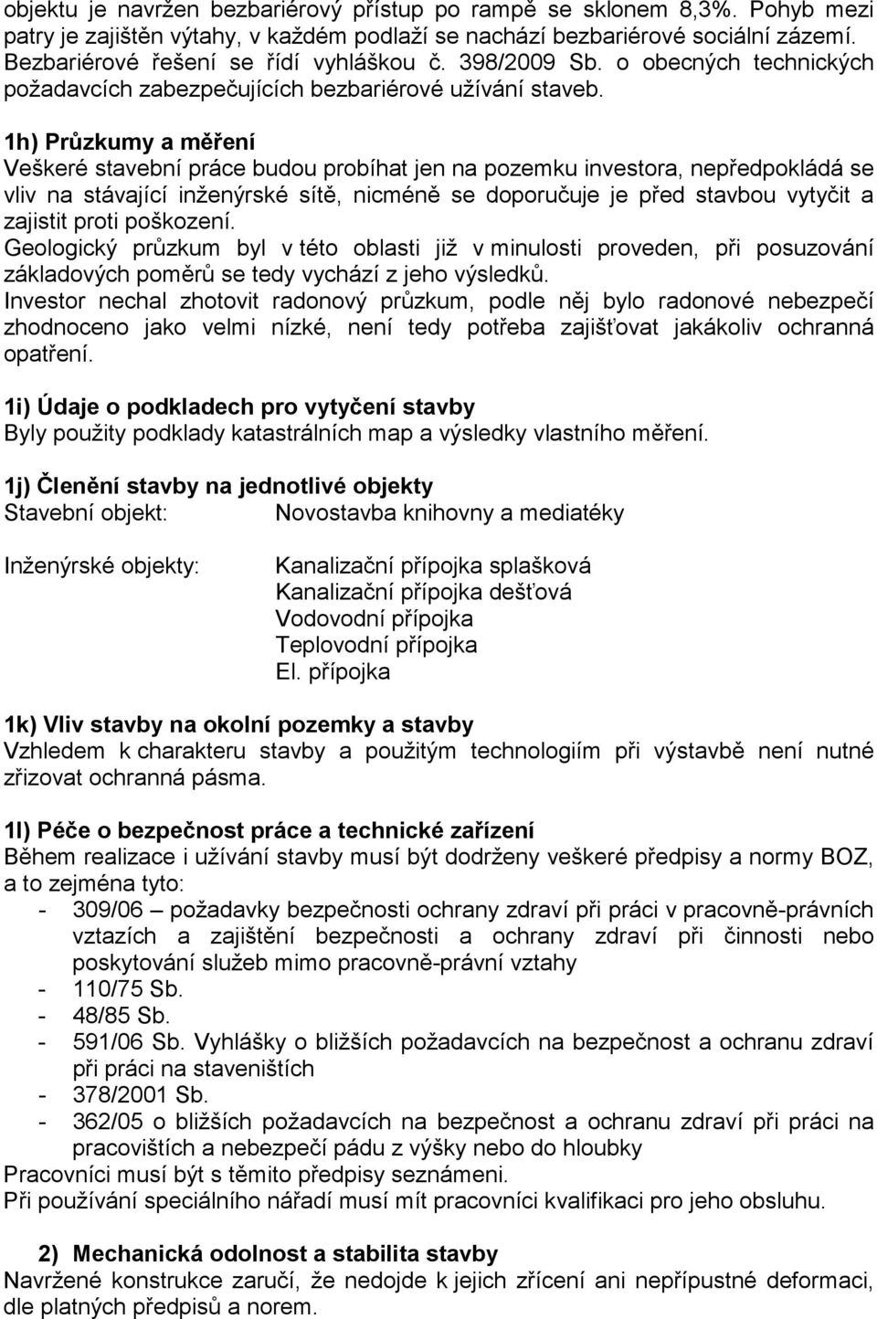 1h) Průzkumy a měření Veškeré stavební práce budou probíhat jen na pozemku investora, nepředpokládá se vliv na stávající inženýrské sítě, nicméně se doporučuje je před stavbou vytyčit a zajistit