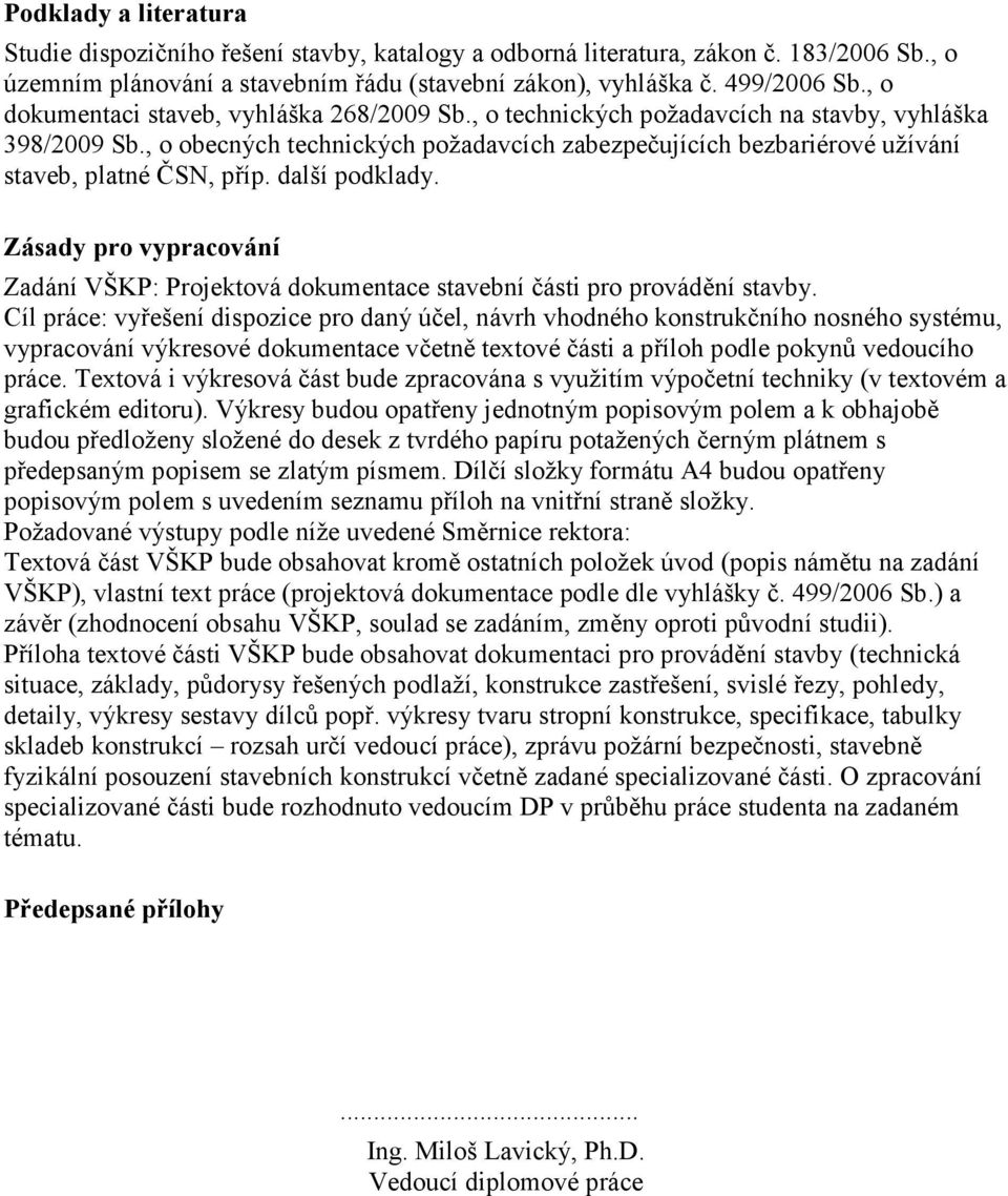 , o obecných technických požadavcích zabezpečujících bezbariérové užívání staveb, platné ČSN, příp. další podklady.