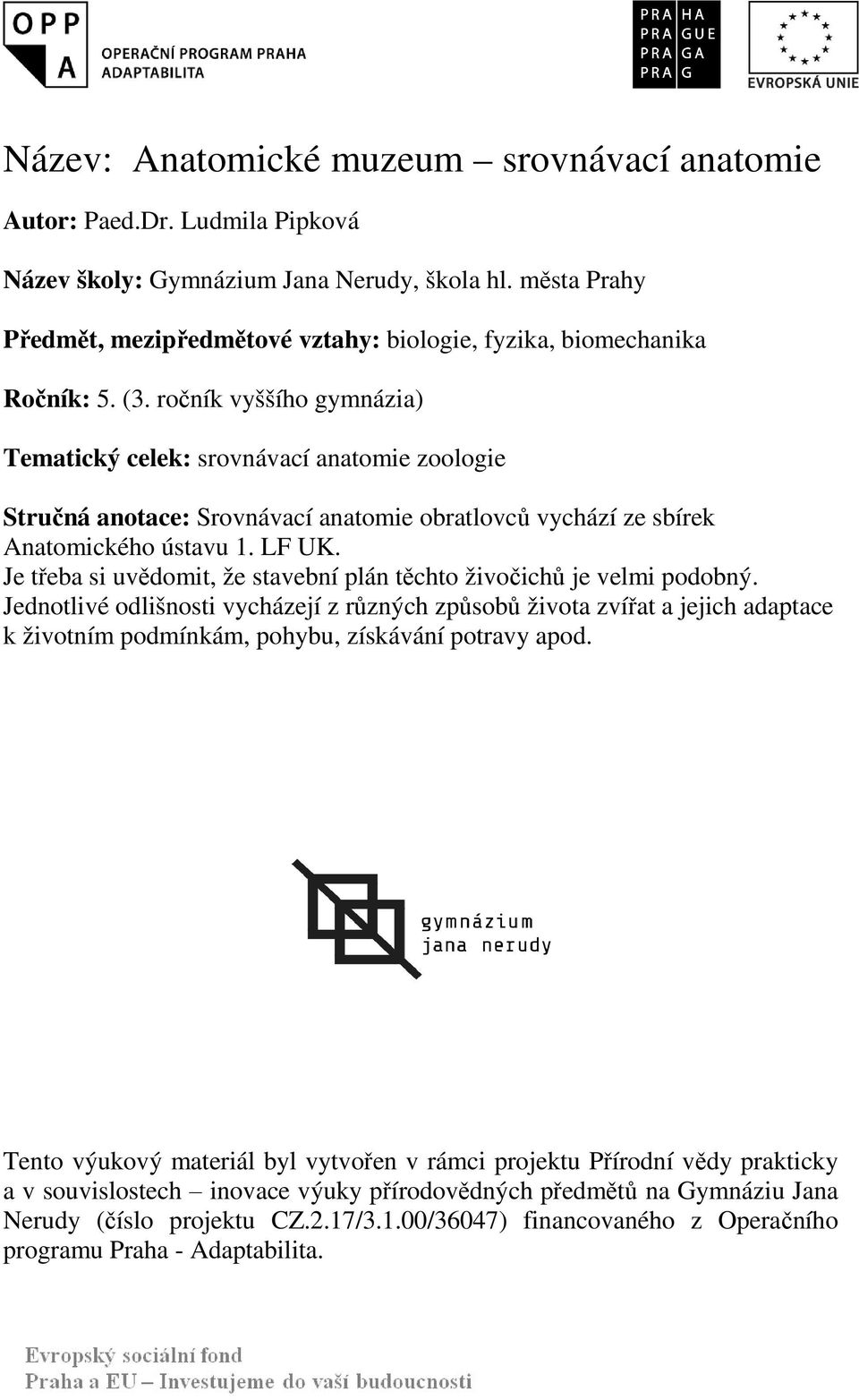 ročník vyššího gymnázia) Tematický celek: srovnávací anatomie zoologie Stručná anotace: Srovnávací anatomie obratlovců vychází ze sbírek Anatomického ústavu 1. LF UK.