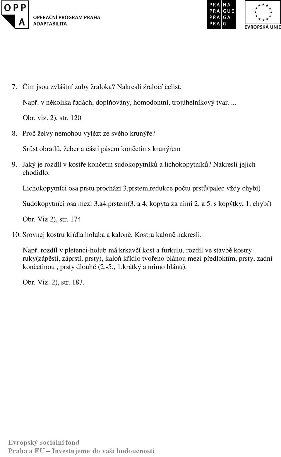 prstem,redukce počtu prstů(palec vždy chybí) Sudokopytníci osa mezi 3.a4.prstem(3. a 4. kopyta za nimi 2. a 5. s kopýtky, 1. chybí) Obr. Viz 2), str. 174 10. Srovnej kostru křídla holuba a kaloně.