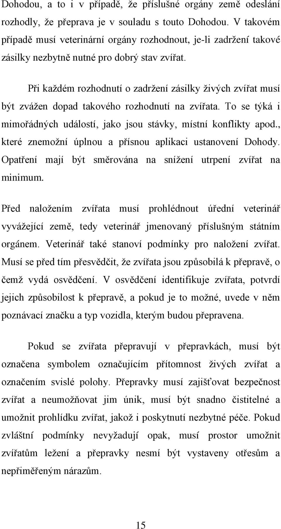 Při každém rozhodnutí o zadržení zásilky živých zvířat musí být zvážen dopad takového rozhodnutí na zvířata. To se týká i mimořádných událostí, jako jsou stávky, místní konflikty apod.