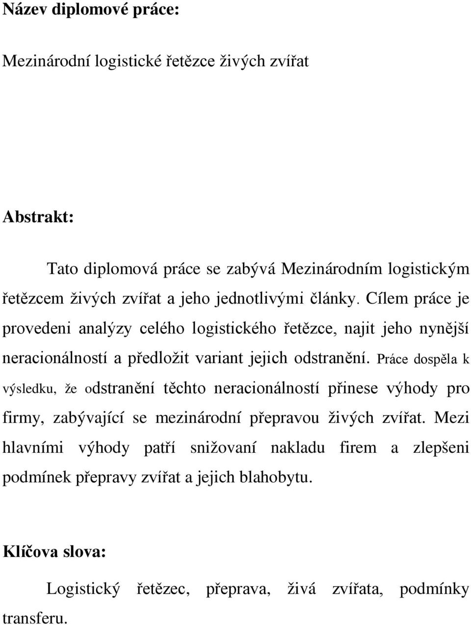 Práce dospěla k výsledku, že odstranění těchto neracionálností přinese výhody pro firmy, zabývající se mezinárodní přepravou živých zvířat.