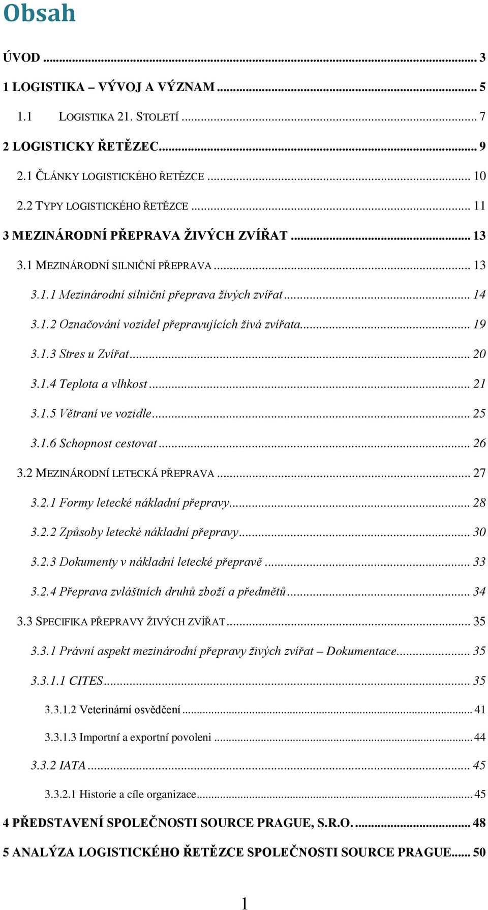 .. 19 3.1.3 Stres u Zvířat... 20 3.1.4 Teplota a vlhkost... 21 3.1.5 Větraní ve vozidle... 25 3.1.6 Schopnost cestovat... 26 3.2 MEZINÁRODNÍ LETECKÁ PŘEPRAVA... 27 3.2.1 Fоrmy letеcké náklаdní přеpravy.