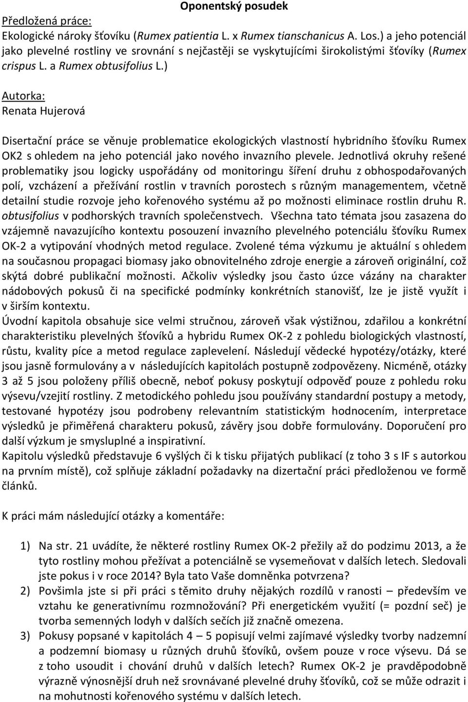 ) Autorka: Renata Hujerová Disertační práce se věnuje problematice ekologických vlastností hybridního šťovíku Rumex OK2 s ohledem na jeho potenciál jako nového invazního plevele.