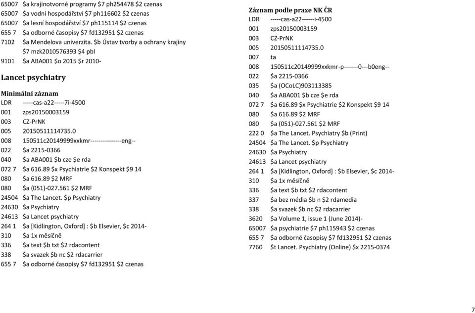 0 008 150511c20149999xxkmr---------------eng-- 022 $a 2215-0366 072 7 $a 616.89 $x Psychiatrie $2 Konspekt $9 14 080 $a 616.89 $2 MRF 24504 $a The Lancet.