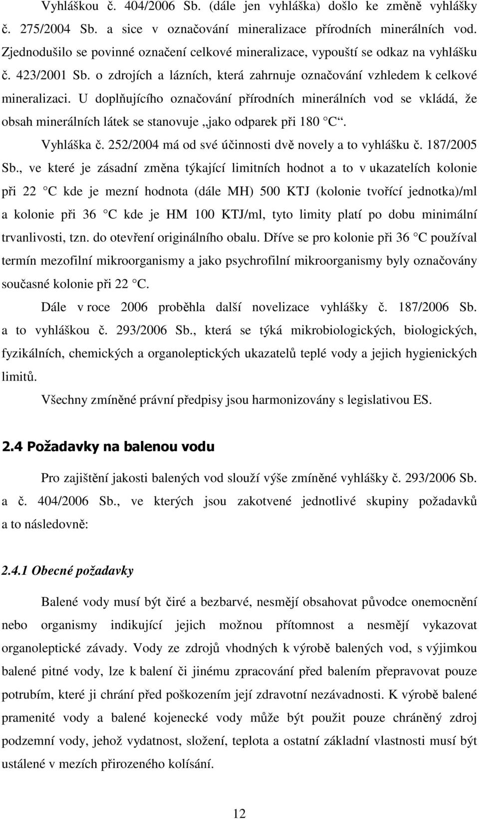 U doplňujícího označování přírodních minerálních vod se vkládá, že obsah minerálních látek se stanovuje jako odparek při 180 C. Vyhláška č. 252/2004 má od své účinnosti dvě novely a to vyhlášku č.