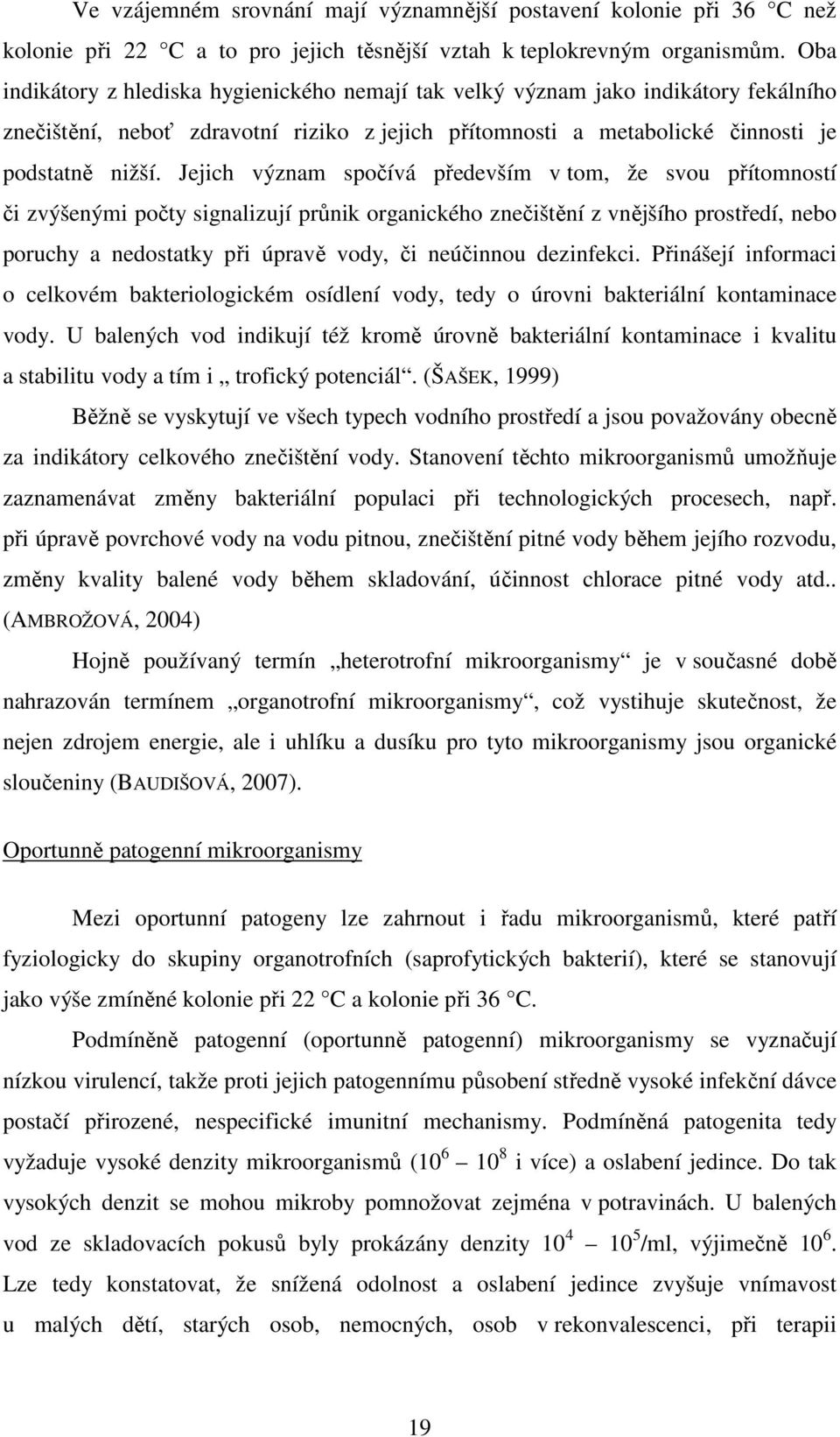 Jejich význam spočívá především v tom, že svou přítomností či zvýšenými počty signalizují průnik organického znečištění z vnějšího prostředí, nebo poruchy a nedostatky při úpravě vody, či neúčinnou