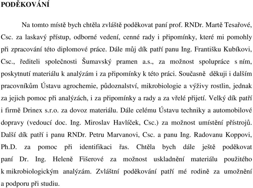 , řediteli společnosti Šumavský pramen a.s., za možnost spolupráce s ním, poskytnutí materiálu k analýzám i za připomínky k této práci.