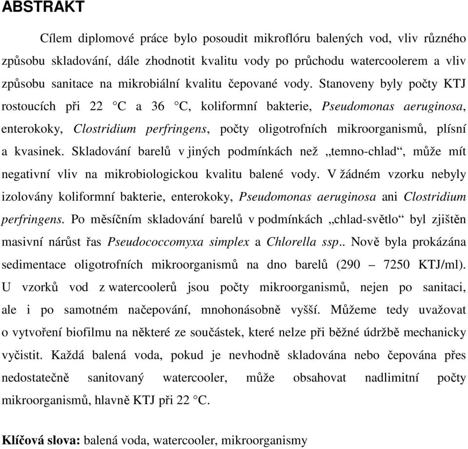 Stanoveny byly počty KTJ rostoucích při 22 C a 36 C, koliformní bakterie, Pseudomonas aeruginosa, enterokoky, Clostridium perfringens, počty oligotrofních mikroorganismů, plísní a kvasinek.