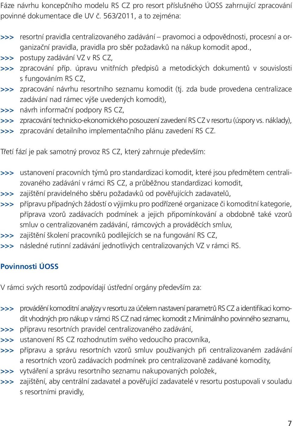 , >>> postupy zadávání VZ v RS CZ, >>> zpracování příp. úpravu vnitřních předpisů a metodických dokumentů v souvislosti s fungováním RS CZ, >>> zpracování návrhu resortního seznamu komodit (tj.