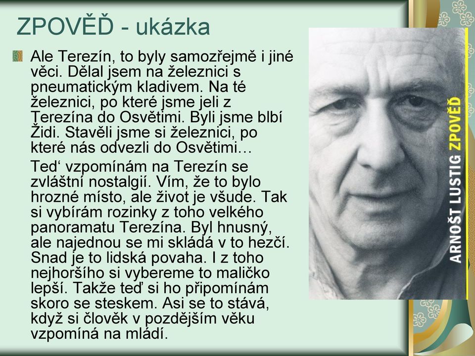 Stavěli jsme si železnici, po které nás odvezli do Osvětimi Ted vzpomínám na Terezín se zvláštní nostalgií. Vím, že to bylo hrozné místo, ale život je všude.