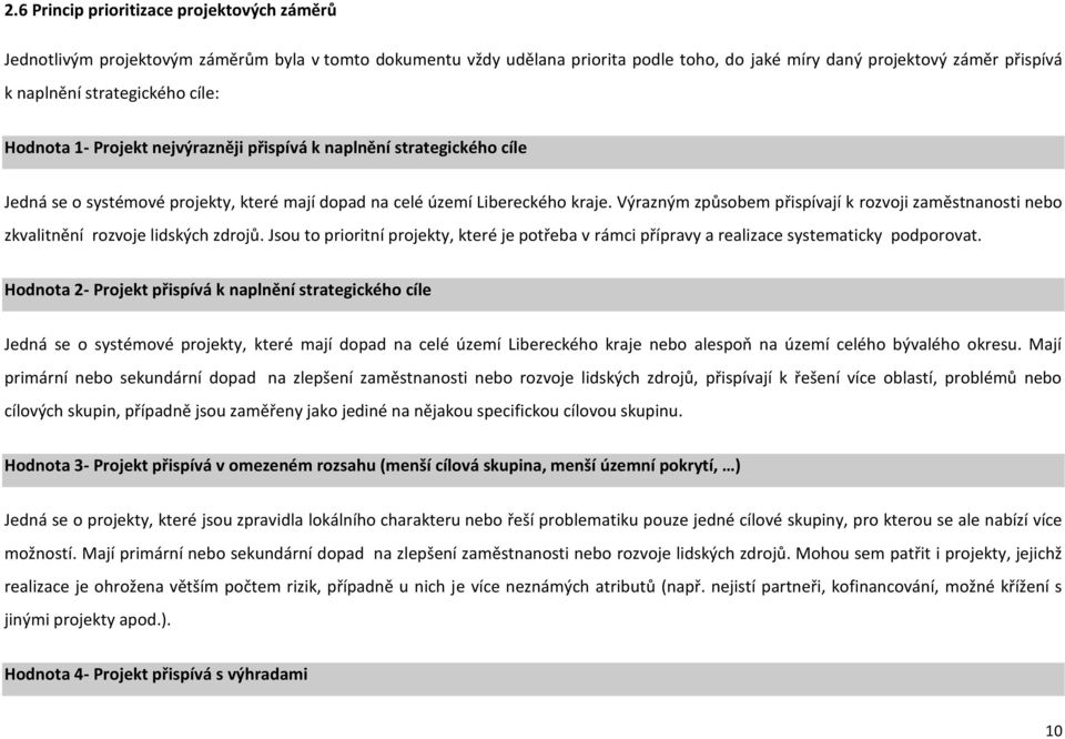 Výrazným způsobem přispívají k rozvoji zaměstnanosti nebo zkvalitnění rozvoje lidských zdrojů. Jsou to prioritní projekty, které je potřeba v rámci přípravy a realizace systematicky podporovat.