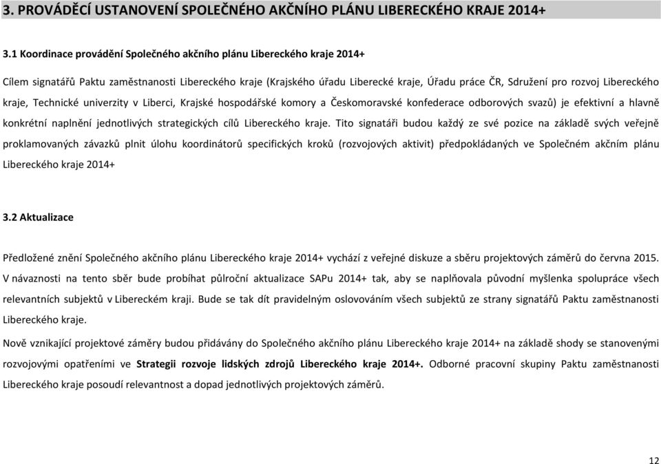 Libereckého kraje, Technické univerzity v Liberci, Krajské hospodářské komory a Českomoravské konfederace odborových svazů) je efektivní a hlavně konkrétní naplnění jednotlivých strategických cílů