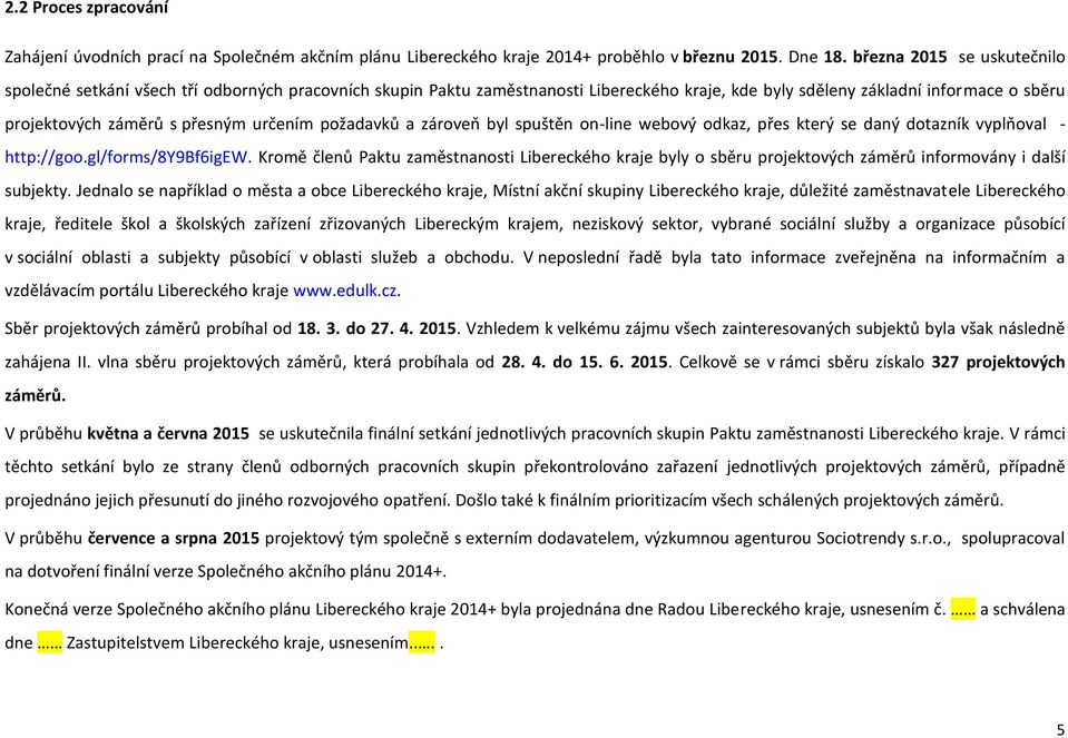 určením požadavků a zároveň byl spuštěn on-line webový odkaz, přes který se daný dotazník vyplňoval - http://goo.gl/forms/8y9bf6igew.