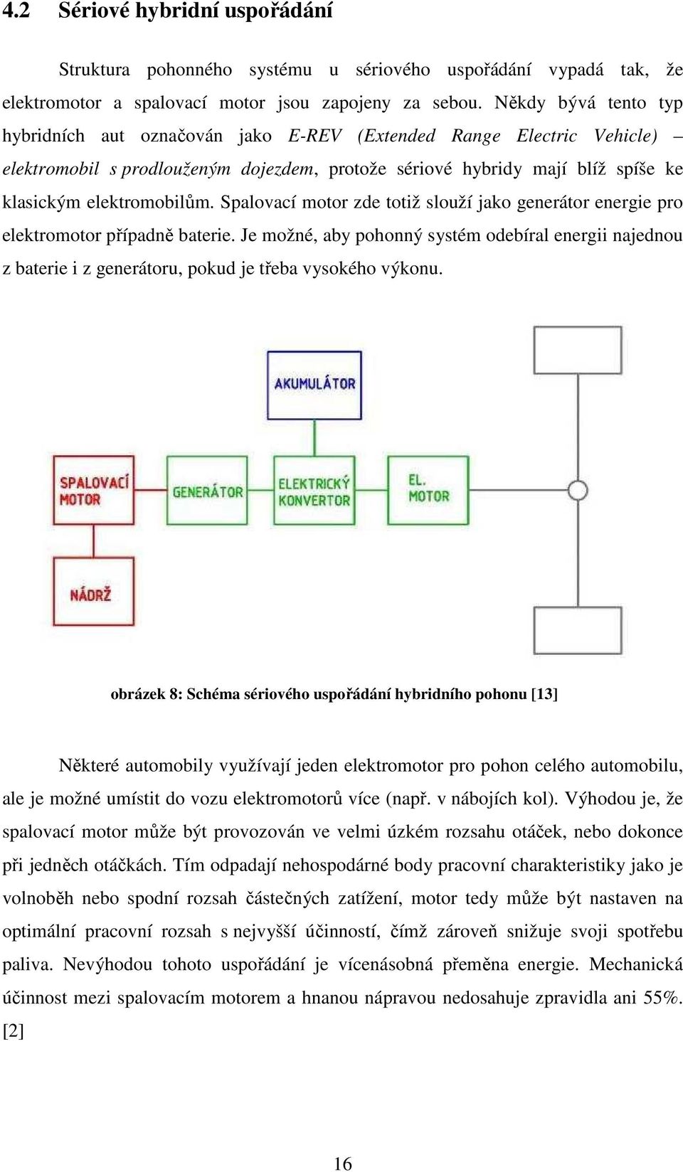 Spalovací motor zde totiž slouží jako generátor energie pro elektromotor případně baterie.