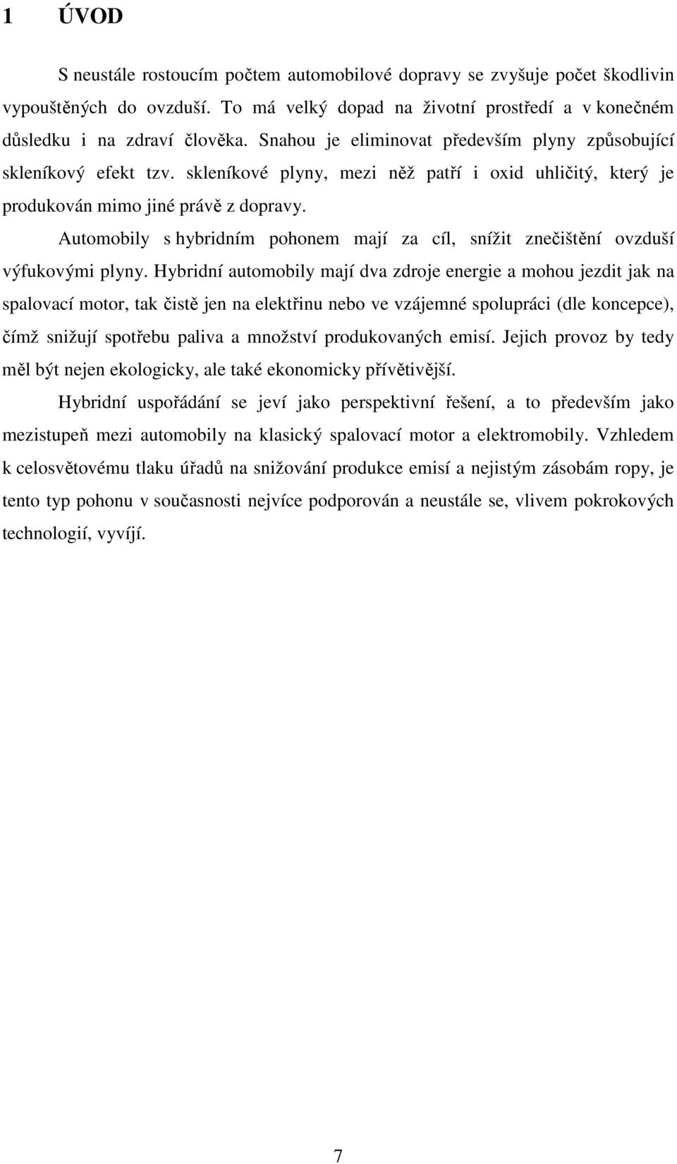 Automobily s hybridním pohonem mají za cíl, snížit znečištění ovzduší výfukovými plyny.