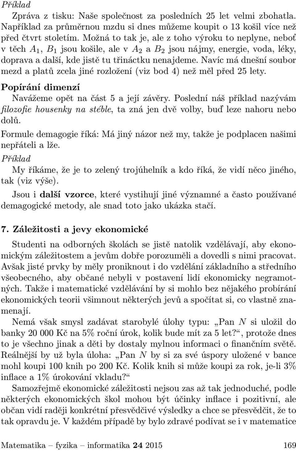 Navíc má dnešní soubor mezd a platů zcela jiné rozložení (viz bod 4) než měl před 25 lety. Popírání dimenzí Navážeme opět na část 5 a její závěry.