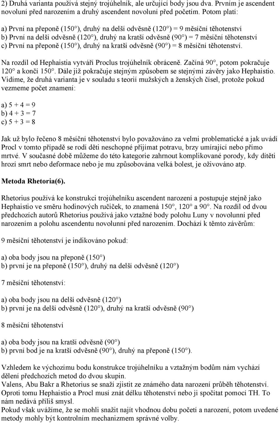 přeponě (150 ), druhý na kratší odvěsně (90 ) = 8 měsíční těhotenství. Na rozdíl od Hephaistia vytváří Proclus trojúhelník obráceně. Začíná 90, potom pokračuje 120 a končí 150.