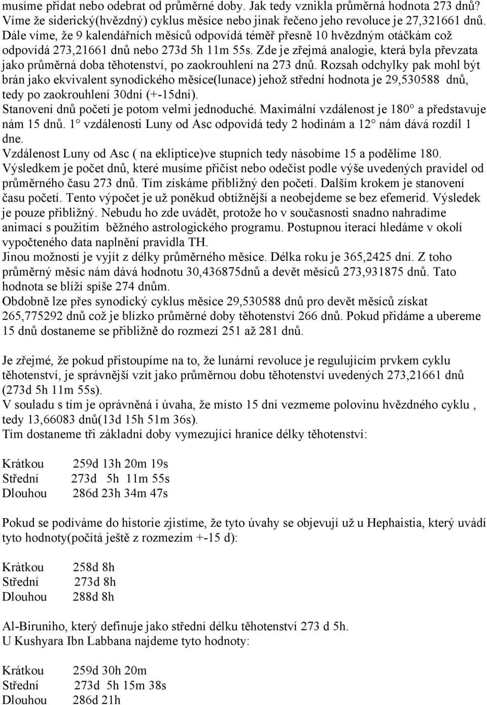 Zde je zřejmá analogie, která byla převzata jako průměrná doba těhotenství, po zaokrouhlení na 273 dnů.