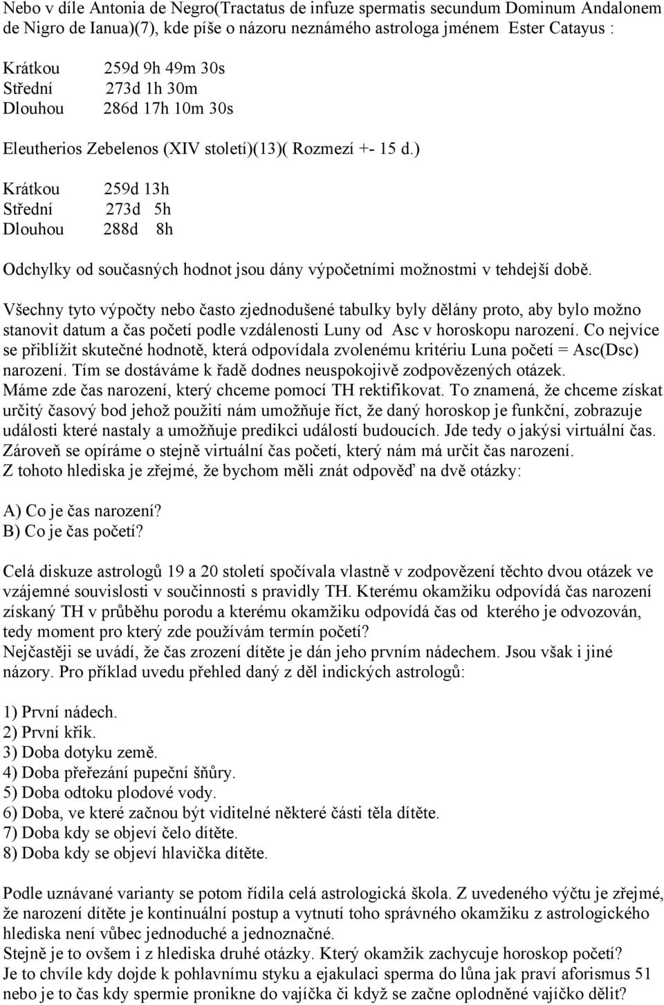 ) Krátkou Střední Dlouhou 259d 13h 273d 5h 288d 8h Odchylky od současných hodnot jsou dány výpočetními možnostmi v tehdejší době.