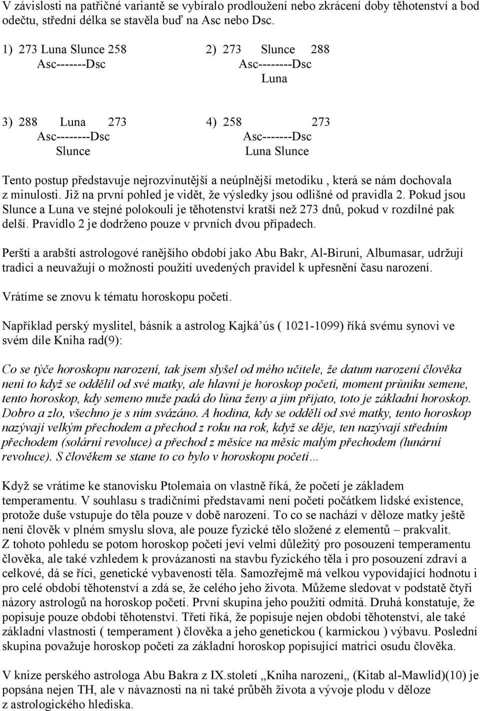 neúplnější metodiku, která se nám dochovala z minulosti. Již na první pohled je vidět, že výsledky jsou odlišné od pravidla 2.