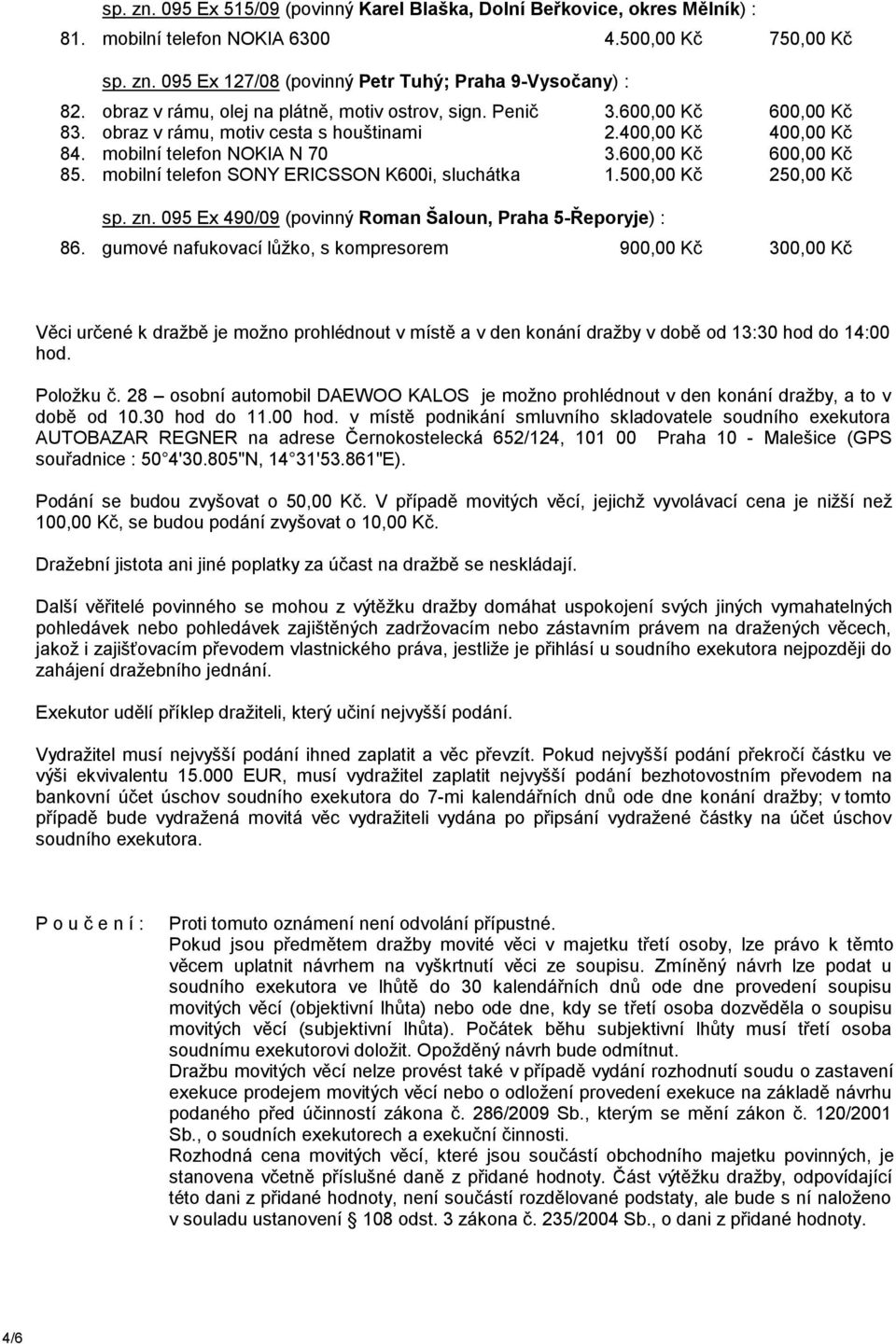 mobilní telefon SONY ERICSSON K600i, sluchátka 1.500,00 Kč 250,00 Kč sp. zn. 095 Ex 490/09 (povinný Roman Šaloun, Praha 5-Řeporyje) : 86.