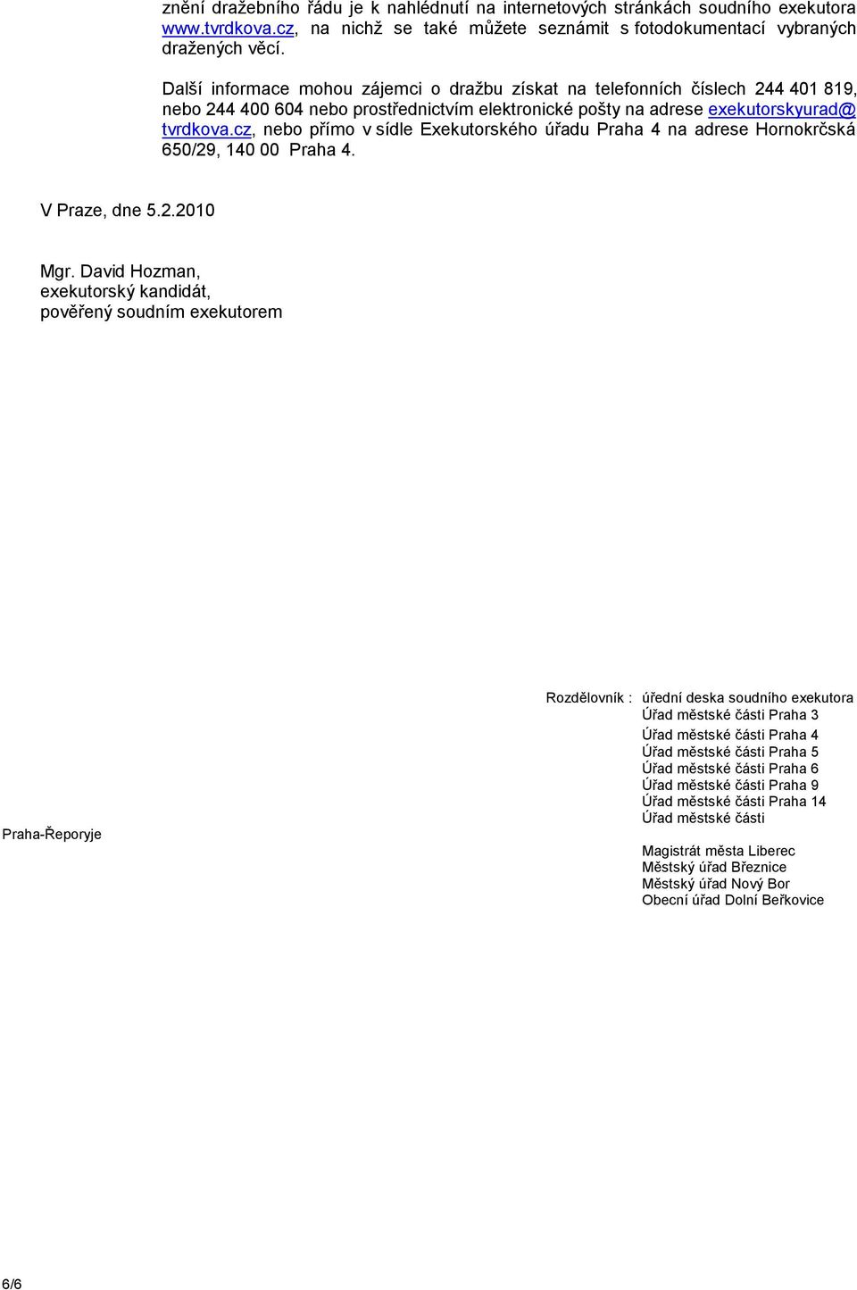 cz, nebo přímo v sídle Exekutorského úřadu Praha 4 na adrese Hornokrčská 650/29, 140 00 Praha 4. V Praze, dne 5.2.2010 Mgr.