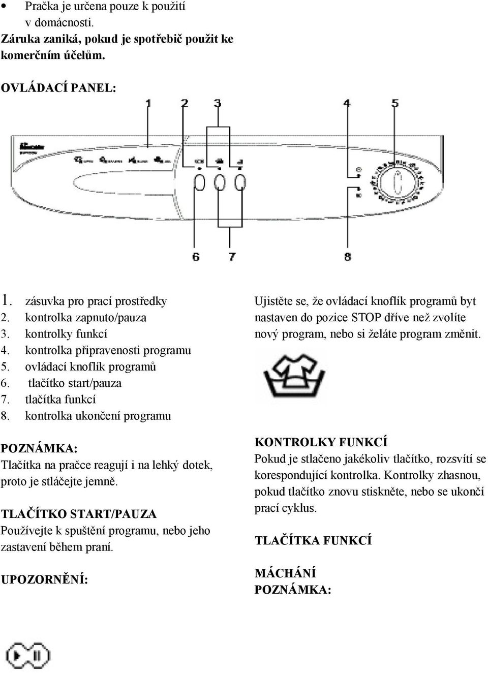 kontrolka ukončení programu Tlačítka na pračce reagují i na lehký dotek, proto je stláčejte jemně. TLAČÍTKO START/PAUZA Používejte k spuštění programu, nebo jeho zastavení během praní.