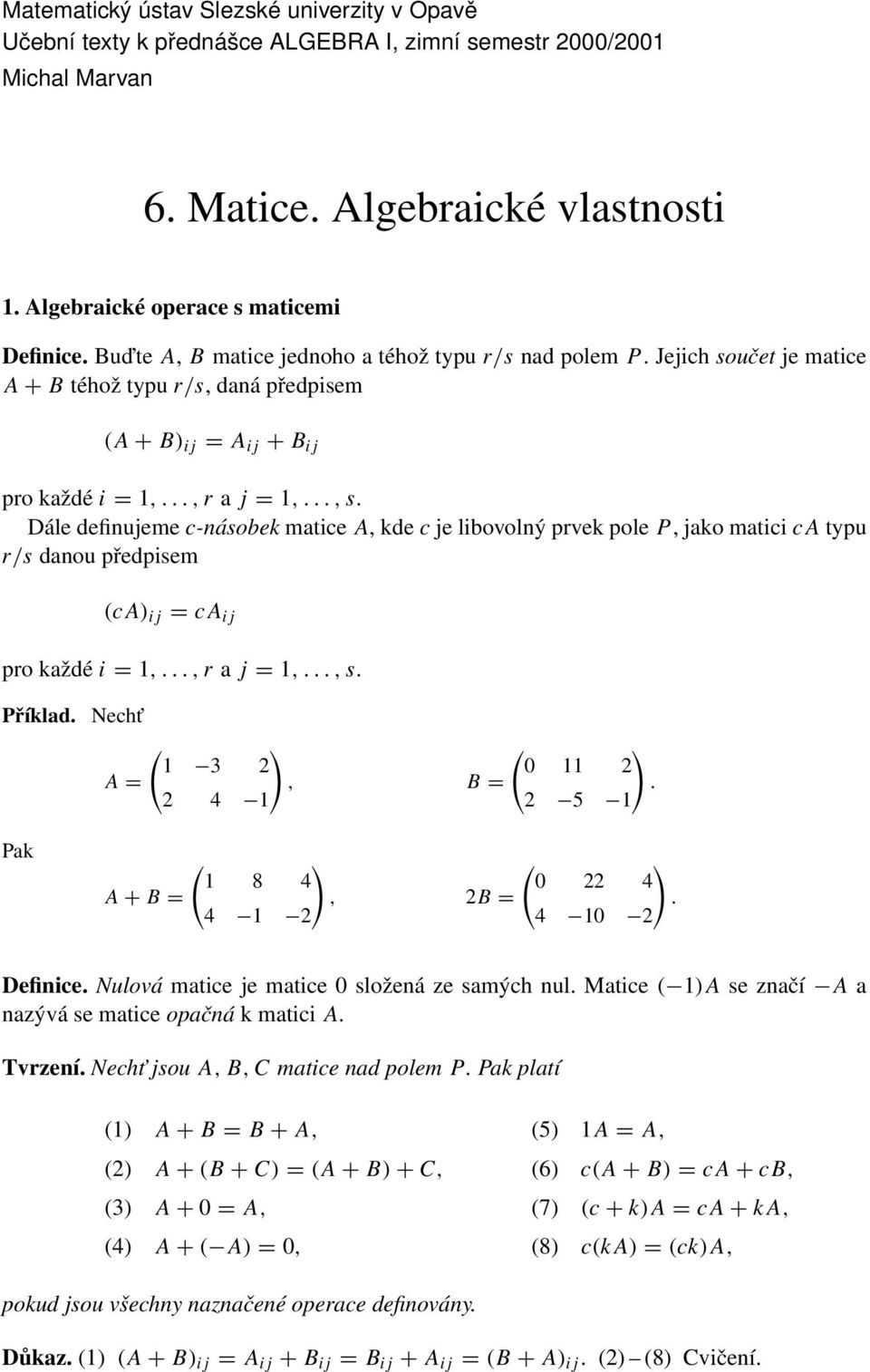 kde c je libovolný prvek pole P, jako matici ca typu r/s danou předpisem (ca) ij = ca ij pro každé i = 1,,r a j = 1,,s Příklad Necht 1 3 2 0 11 2 A =, B = 2 4 1 2 5 1 Pak 1 8 4 0 22 4 A + B =, 2B = 4