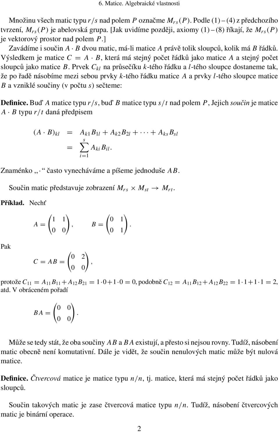 sloupců jako matice B Prvek C kl na průsečíku k-tého řádku a l-tého sloupce dostaneme tak, že po řadě násobíme mezi sebou prvky k-tého řádku matice A a prvky l-tého sloupce matice B a vzniklé