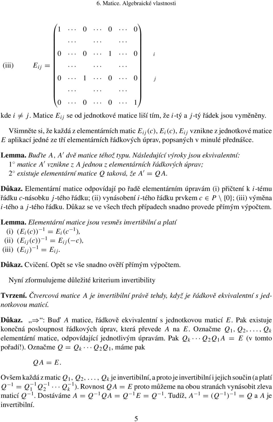 matice A vznikne z A jednou z elementárních řádkových úprav; 2 existuje elementární matice Q taková, že A = QA Důkaz Elementární matice odpovídají po řadě elementárním úpravám (i) přičtení k i-tému