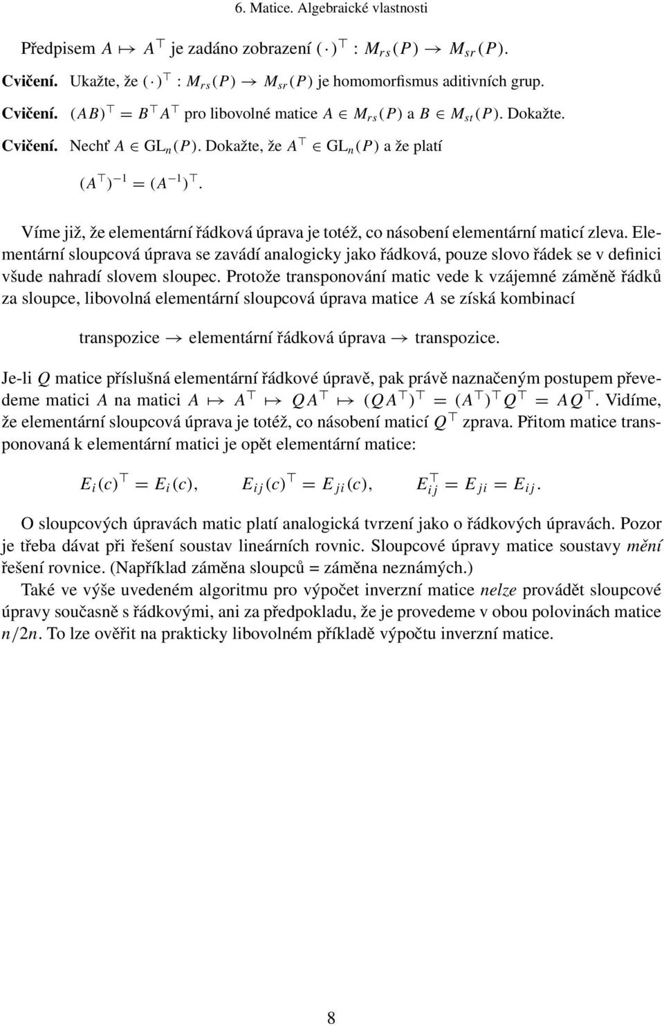 se zavádí analogicky jako řádková, pouze slovo řádek se v definici všude nahradí slovem sloupec Protože transponování matic vede k vzájemné záměně řádků za sloupce, libovolná elementární sloupcová