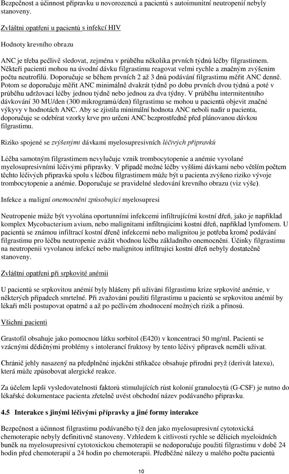 Někteří pacienti mohou na úvodní dávku filgrastimu reagovat velmi rychle a značným zvýšením počtu neutrofilů. Doporučuje se během prvních 2 až 3 dnů podávání filgrastimu měřit ANC denně.