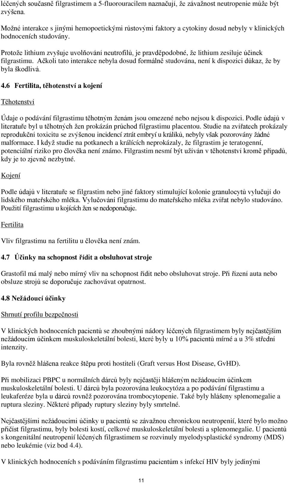 Protože lithium zvyšuje uvolňování neutrofilů, je pravděpodobné, že lithium zesiluje účinek filgrastimu.