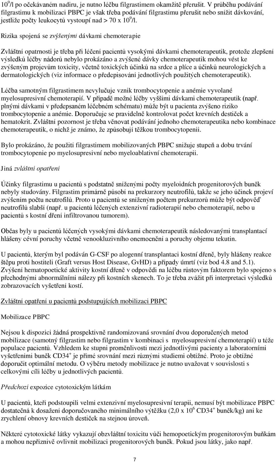 Rizika spojená se zvýšenými dávkami chemoterapie Zvláštní opatrnosti je třeba při léčení pacientů vysokými dávkami chemoterapeutik, protože zlepšení výsledků léčby nádorů nebylo prokázáno a zvýšené