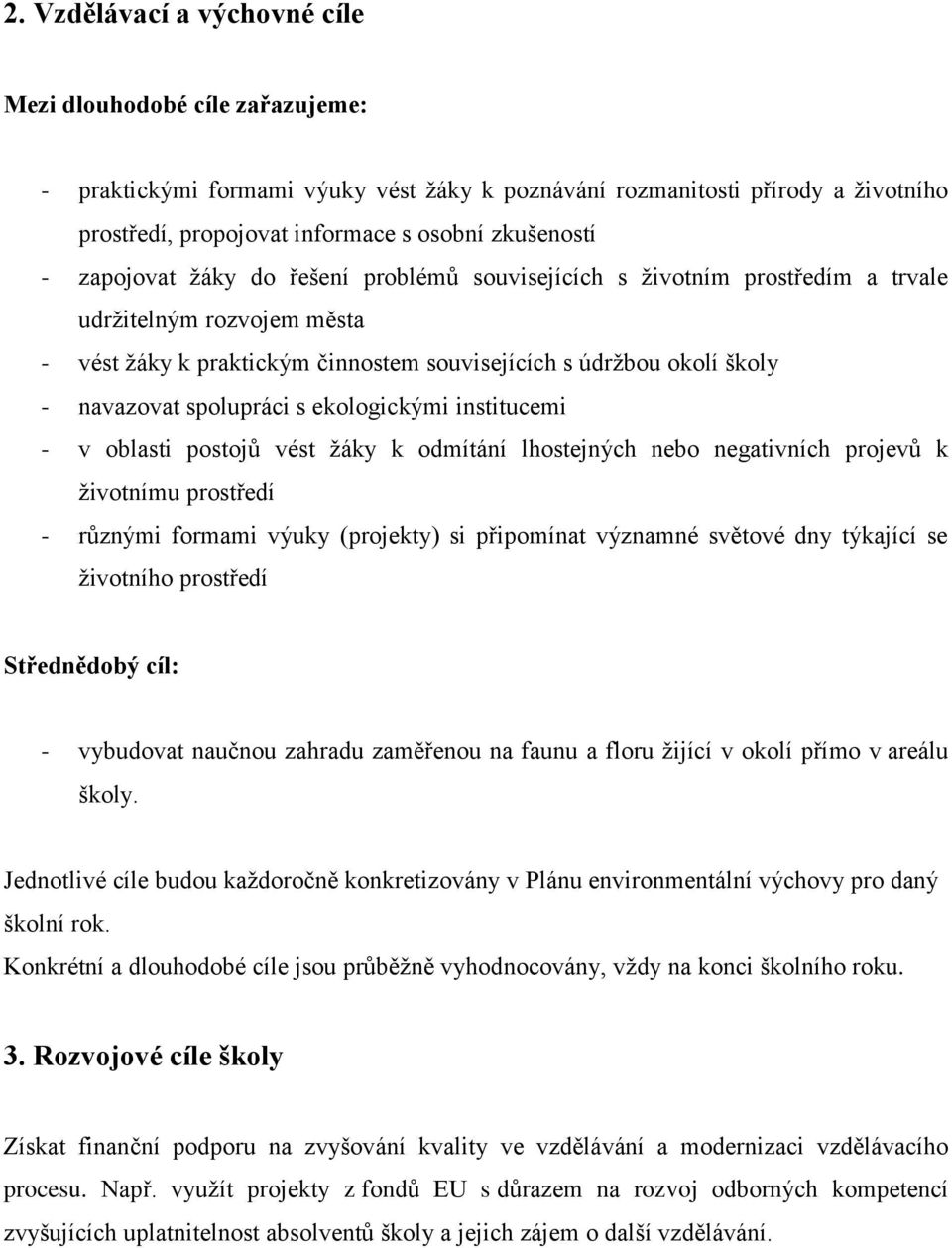 s ekologickými institucemi - v oblasti postojů vést žáky k odmítání lhostejných nebo negativních projevů k životnímu prostředí - různými formami výuky (projekty) si připomínat významné světové dny