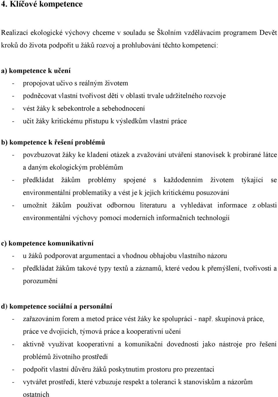 výsledkům vlastní práce b) kompetence k řešení problémů - povzbuzovat žáky ke kladení otázek a zvažování utváření stanovisek k probírané látce a daným ekologickým problémům - předkládat žákům